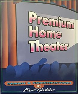 Premium Home Theater Design Construction Earl Geddes Amazon Com Books