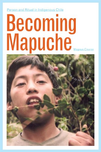 Becoming Mapuche: Person and Ritual in Indigenous Chile (Interp Culture New Millennium) by Magnus Course