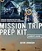 Mission Trip Prep Kit Leader's Guide by Kevin Johnson