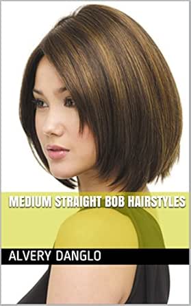 Medium Straight Bob Hairstyles Kindle Edition By Alvery Danglo