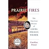 Prairie Fires: The American Dreams of Laura Ingalls Wilder