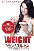 Weight Watchers: Weight Watchers Dessert Recipes - 40 Delicious Weight Watchers Dessert Recipes With Smart Points (2016 Smart Points, Dessert Cookbook, Weight Watchers Cookbook, Dessert Recipes) 1530895871 Book Cover