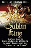 "The Dublin King The True Story of Edward, Earl of Warwick, Lambert Simnel and the 'Princes in the Tower'" av John Ashdown-Hill