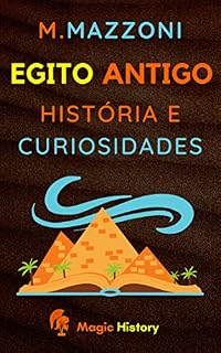 Egito Antigo: História E Curiosidades (Coleção Civilizações Antigas Livro 1)