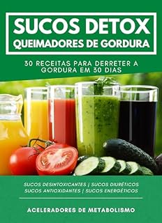 Livro Sucos Detox - Queimadores de Gordura: 30 Receitas Para Derreter a Gordura Em 30 Dias