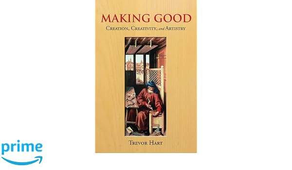 Making Good Creation Creativity And Artistry Trevor Hart - 