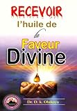 Recevoir l'Huile de la Faveur Divine (French Edition)