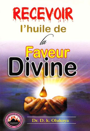 Recevoir l'Huile de la Faveur Divine (French Edition)