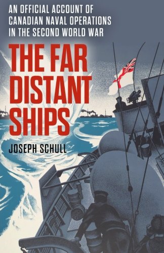 The Far Distant Ships: An Official Account of Canadian Naval Operations in the Second World War