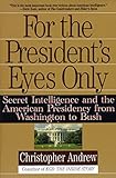 For the President's Eyes Only: Secret Intelligence and the American Presidency from Washington to Bush