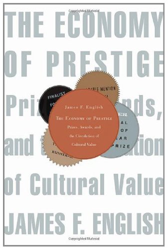 The Economy of Prestige: Prizes, Awards, and the Circulation of Cultural Value