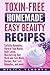 Toxin-free Homemade Easy Beauty Recipes: Cellulite Remedies, Natural Face Masks, Body Lotion, Moisturising Hair Mask and Face Mask Recipes, Hair Loss ... (DIY Homemade Beauty Products) (Volume 1) by 
