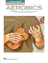 Ukulele Aerobics: For All Levels, from Beginner to Advanced Ukulele Aerobics: For All Levels, from Beginner to Advanced