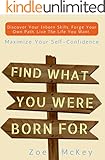 Find What You Were Born For: Discover Your Strengths, Forge Your Own Path, and Live The Life You Want - Maximize Your Self-Confidence
