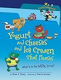 Yogurt and Cheeses and Ice Cream That Pleases: What Is in the Milk Group? (Food Is CATegorical TM) by Brian P. Cleary, Martin Goneau