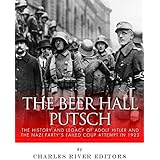 The Beer Hall Putsch: The History and Legacy of Adolf Hitler and the Nazi Party’s Failed Coup Attempt in 1923
