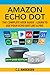 Amazon Echo Dot - The Complete User Guide - Learn to Use Your Echo Dot Like A Pro: Includes Alexa Skills, Tips & Tricks 2020 (Alexa & Echo Dot Setup, Tips and Tricks Book 1)