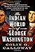 The Indian World of George Washington: The First President, the First Americans, and the Birth of th by Colin G. Calloway