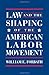 Law and the Shaping of the American Labor Movement