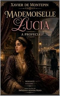 Livro MADEMOISELLE LUCIA - A profecia - VOLUME I: Tradução integral de Mademoiselle Lucifer de Xavier de Montepin