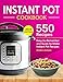 Instant Pot Cookbook: 550 Delicious, Easy-to-Remember and Quick-to-Make Instant Pot Recipes for Beginners and Advanced Users (With Complete Beginner's Guide)