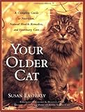 Your Older Cat: A Complete Guide to Nutrition, Natural Health Remedies, and Veterinary Care by Susan Easterly