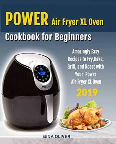 Power Air Fryer Xl Oven Cookbook for Beginners: Amazingly Easy Recipes to Fry, Bake, Grill, and Roast with Your Power Air Fryer Xl Oven by [Oliver, Gina]