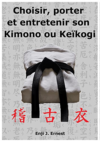 Choisir, porter et entretenir son Kimono ou KeÃ¯kogi (French Edition)