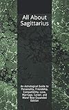 All About Sagittarius: An Astrological Guide to Personality, Friendship, Compatibility, Love, Marria by Shaya Weaver