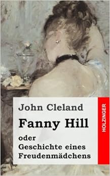 Fanny Hill oder Geschichte eines Freudenmädchens, by John Cleland Fanny Hill oder Geschichte eines Freudenmädchens, by John Cleland