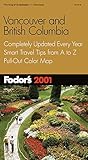 Fodor's Vancouver and British Columbia 2001: Completely Updated Every Year, Smart Travel Tips from A to Z, Pull-Out Color Map (Travel Guide) by 