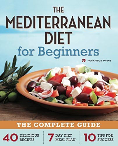 The Mediterranean Diet for Beginners: The Complete Guide - 40 Delicious Recipes, 7-Day Diet Meal Plan, and 10 Tips for Success