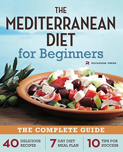 The Mediterranean Diet for Beginners: The Complete Guide - 40 Delicious Recipes, 7-Day Diet Meal Plan, and 10 Tips for Success