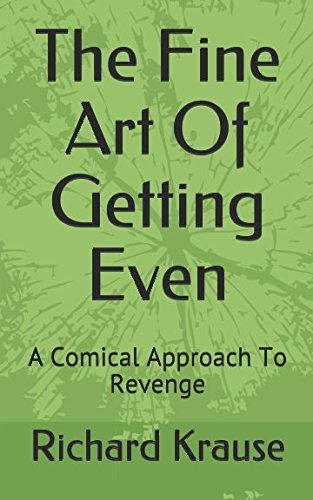 The Fine Art Of Getting Even: A Comical Approach To Revenge