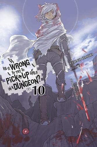 Is It Wrong to Try to Pick Up Girls in a Dungeon?, Vol. 10: Volume 10 (IS WRONG PICK UP GIRLS DUNGEON NOVEL SC)