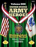 United States Army Heroes - Volume XIII: Distinguished Service Medal (Vietnam to Present) (Volume 13)