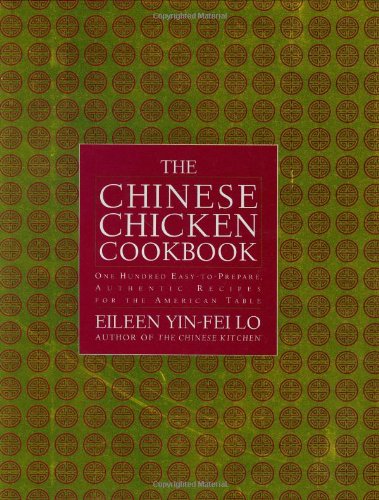 The Chinese Chicken Cookbook: 100 Easy-to-Prepare, Authentic Recipes for the American Table by Eileen Yin-Fei Lo
