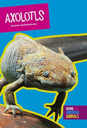 Axolotls (Weird and Unusual Animals) Paperback – February 6, 2018