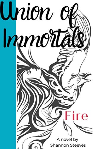 Union of Immortals - Fire: A women's historical fiction about empowering the goddess within by Shannon Steeves