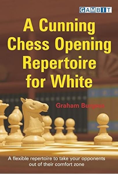 A Cunning Chess Opening Repertoire For White Burgess Graham 9781906454630 Amazon Com Books