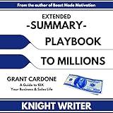 Extended Summary: Playbook to Millions by Grant Cardone: A Guide to 10X Your Business and Sales Life