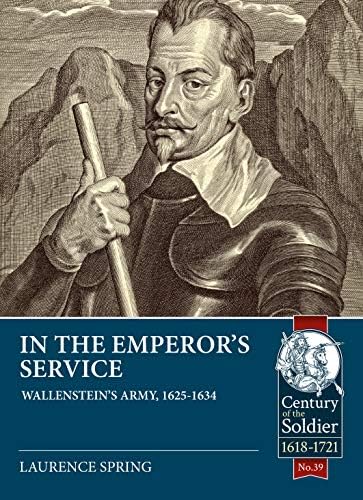 In the Emperor's Service: Wallenstein's Army, 1625-1634: 39 (Century of the Soldier)