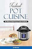 Instant Pot Cuisine: The Ultimate Multi-Purpose Cooker Cookbook by