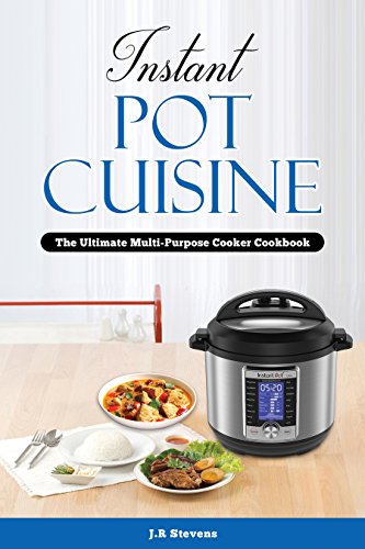 Instant Pot Cuisine: The Ultimate Multi-Purpose Cooker Cookbook by JR Stevens