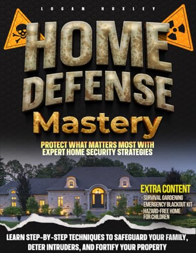 HOME DEFENSE MASTERY: Protect What Matters Most With Expert Home Security Strategies | Learn Step-By-Step Techniques to Safeguard Your Family, Deter Intruders, and Fortify Your Property HOME DEFENSE MASTERY: Protect What Matters Most With Expert Home Security Strategies | Learn Step-By-Step Techniques to Safeguard Your Family, Deter Intruders, and Fortify Your Property Paperback Kindle