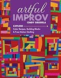 Artful Improv: Explore Color Recipes, Building Blocks & Free-Motion Quilting by Cindy Grisdela