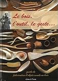 Image de le bois, l'outil, le geste... guide de fabrication d'objets usuels en bois