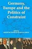 Germany, Europe, and the Politics of Constraint, Dyson, Kenneth H. F., 0197262953