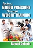 Reduce Blood Pressure Through Weight Training by Ronald Deblois