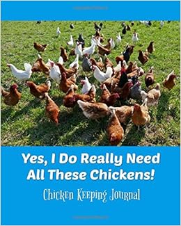 Yes I Do Really Need All These Chickens Chicken Keeping Journal